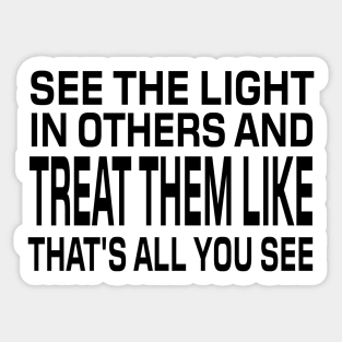 See The Light In Others And Treat Them Like That's All You See - Motivational Words Sticker